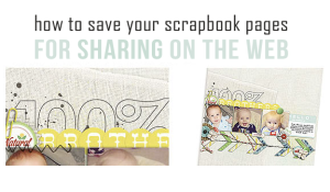 How to Save Scrapbook Layouts for Sharing on the Web