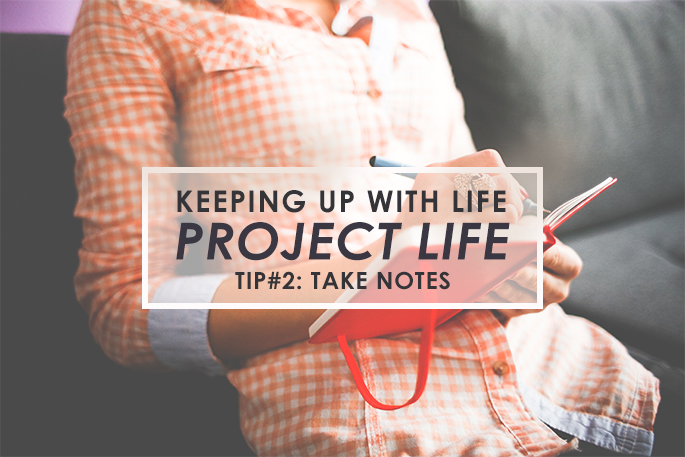 Keeping Up with Project Life - Tip #2: Take Notes
